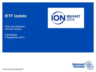 IETF Update 
Chris Grundemann 
Internet Society 
ION Belfast 
9 September 2014 
www.internetsociety.org/deploy360/ 
 
