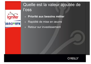 Quelle est la valeur ajoutée de
l’oss
๏    Priorité aux besoins métier
๏    Rapidité de mise en œuvre
๏    Retour sur investissement
 