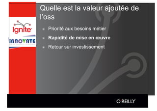 Quelle est la valeur ajoutée de
l’oss
๏    Priorité aux besoins métier
๏    Rapidité de mise en œuvre
๏    Retour sur investissement
 