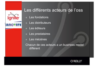 Les différents acteurs de l’oss
๏    Les fondations
๏    Les distributeurs
๏    Les éditeurs
๏    Les prestataires
๏    Les mécènes
Chacun de ces acteurs a un business model
  différent
 
