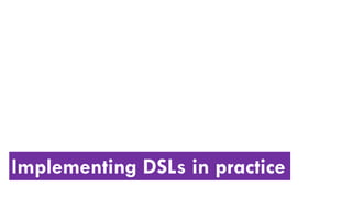 Implementing DSLs in practice
 