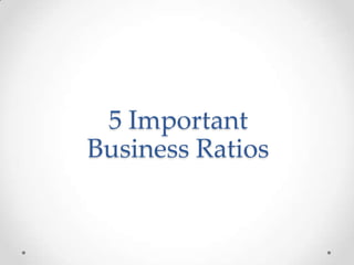 5 Important
Business Ratios
 