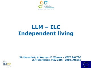 LLM – ILC Independent living W.Hlauschek,  K. Werner, F. Werner  / CEIT RALTEC LLM-Workshop, May 20th,  2010, Athens 