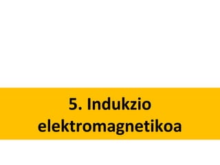 5. Indukzio
elektromagnetikoa
 