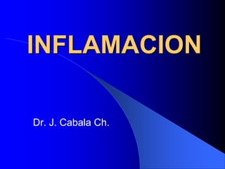 INFLAMACION

Dr. J. Cabala Ch.
 