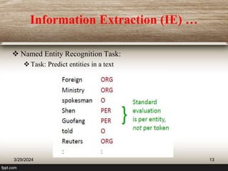 Information Extraction (IE) …
 Named Entity Recognition Task:
Task: Predict entities in a text
3/29/2024 13
 