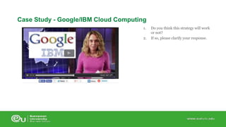 Case Study - Google/IBM Cloud Computing 
1. Do you think this strategy will work 
or not? 
2. If so, please clarify your response. 
 