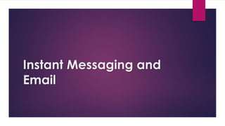 Instant Messaging and
Email
 