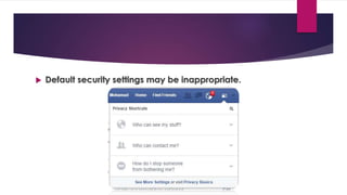  Default security settings may be inappropriate.
 