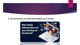  Be conscious of what information you reveal.
 