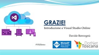 Introduzione a Visual Studio Online
Davide Benvegnù
GRAZIE!
#VSOIntro
 