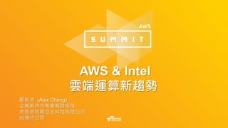 AWS & Intel
雲端運算新趨勢
鄭智成 (Alex Cheng)
企業解決方案事業群協理
美商英特爾亞太科技有限公司
台灣分公司
 