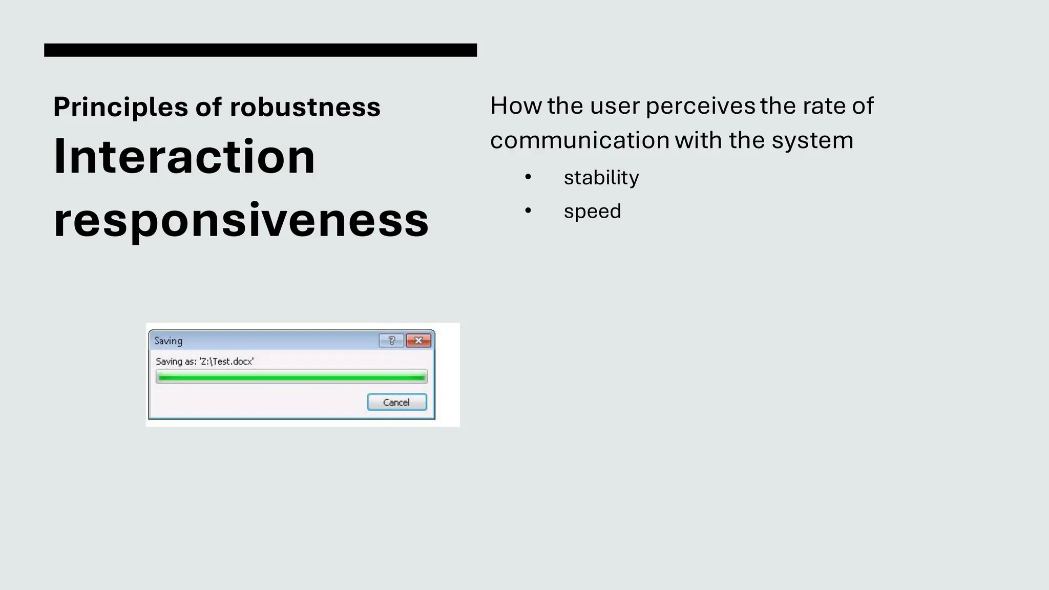 Principles of robustness
Interaction
responsiveness
How the user perceivesthe rate of
communication with the system
• stability
• speed
 