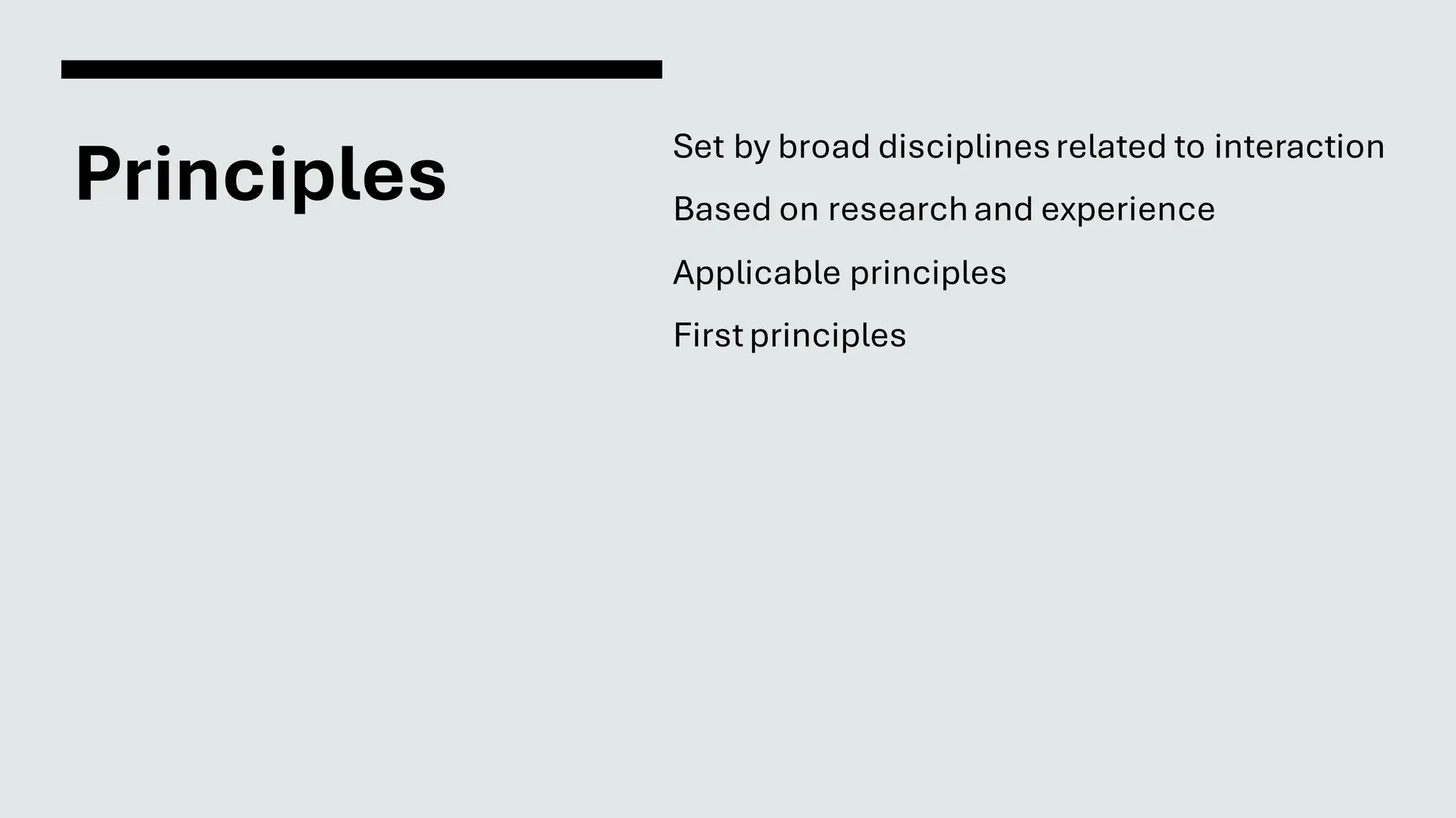 Principles
Set by broad disciplinesrelated to interaction
Based on researchand experience
Applicable principles
Firstprinciples
 