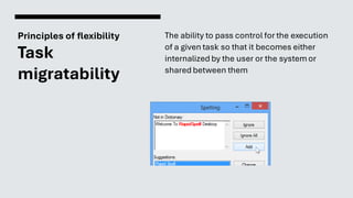 Principles of flexibility
Task
migratability
The ability to pass control for the execution
of a given task so that it becomes either
internalized by the user or the systemor
shared between them
 