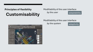 Principles of flexibility
Customisability
Modifiability of the user interface
by the user
Modifiability of the user interface
by the system
adaptability
adaptivity
 