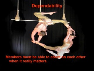 Dependability Members must be able to count on each other when it really matters. 