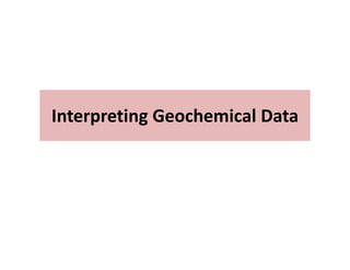 Interpreting Geochemical Data
Interpreting Geochemical Data
 