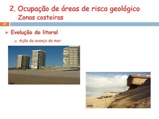2. Ocupação de áreas de risco geológico
          Zonas costeiras
28


  Evolução do litoral
         Ação do avanço do mar
 