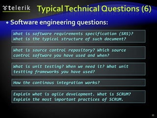 Typical Technical Questions (6)
 Software engineering questions:

  What is software requirements specification (SRS)?
  ...