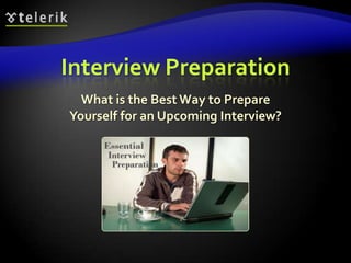 Interview Preparation
  What is the Best Way to Prepare
Yourself for an Upcoming Interview?
 