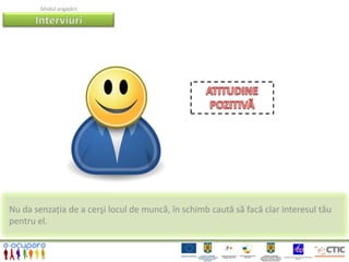 Ghidul angajării




Nu da senzația de a cerşi locul de muncă, în schimb caută să facă clar interesul tău
pentru el.
 