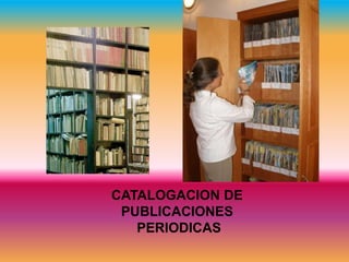 CATALOGACION DE
PUBLICACIONES
PERIODICAS
 