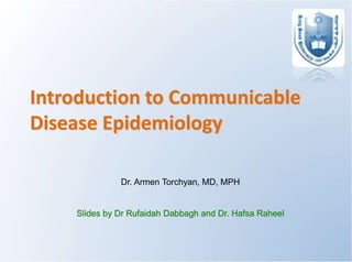 Introduction to Communicable
Disease Epidemiology
Dr. Armen Torchyan, MD, MPH
Slides by Dr Rufaidah Dabbagh and Dr. Hafsa Raheel
 