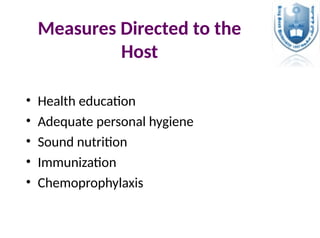 Measures Directed to the
Host
• Health education
• Adequate personal hygiene
• Sound nutrition
• Immunization
• Chemoprophylaxis
 