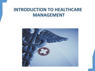 INTRODUCTION TO HEALTHCARE
MANAGEMENT
 