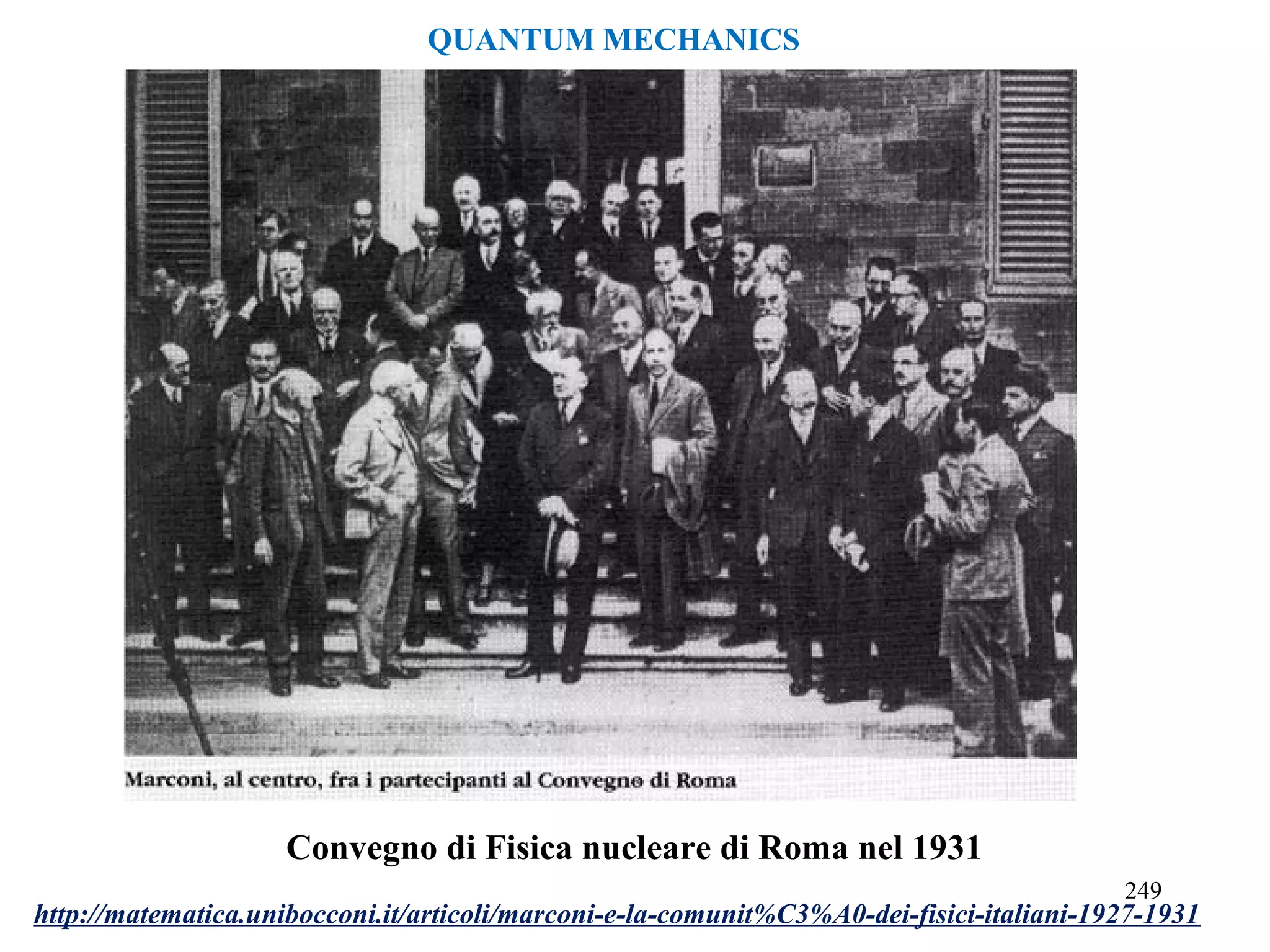 Convegno di Fisica nucleare di Roma nel 1931
http://matematica.unibocconi.it/articoli/marconi-e-la-comunit%C3%A0-dei-fisici-italiani-1927-1931
249
QUANTUM MECHANICS
 
