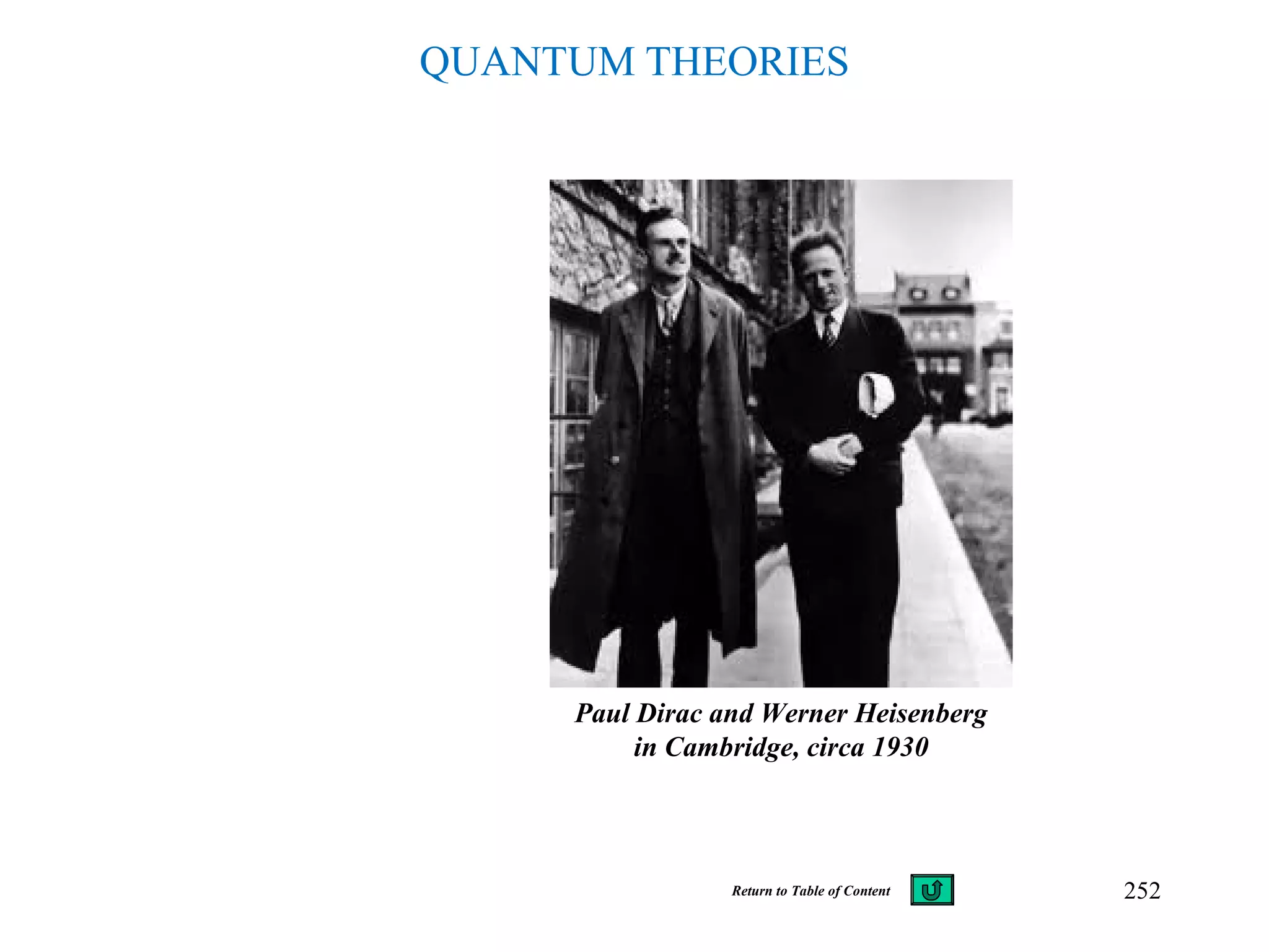 QUANTUM THEORIES
Paul Dirac and Werner Heisenberg
in Cambridge, circa 1930
252Return to Table of Content
 