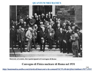 Convegno di Fisica nucleare di Roma nel 1931
http://matematica.unibocconi.it/articoli/marconi-e-la-comunit%C3%A0-dei-fisici-italiani-1927-1931
249
QUANTUM MECHANICS
 