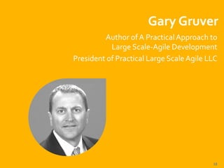 Gary*Gruver*
Author"of"A"Practical"Approach"to""
Large"Scale^Agile"Development"
President"of"Practical"Large"Scale"Agile"L...
