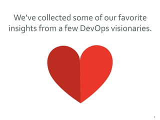 We’ve"collected"some"of"our"favorite"
insights"from"a"few"DevOps"visionaries."
"
7"
 