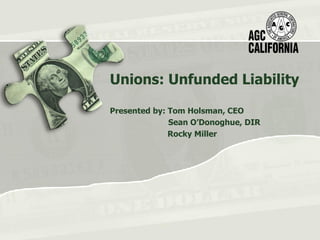 Unions: Unfunded Liability

Presented by: Tom Holsman, CEO
              Sean O’Donoghue, DIR
              Rocky Miller
 