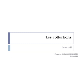 Les collections
Java.util
Youness IDRISSI KHAMLICHI
ENSA-Fès
1
 