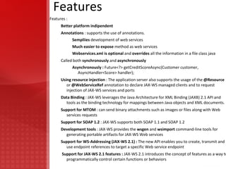 Allows developers to write message-oriented as well as RPC-oriented web services