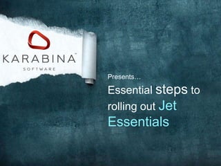 Presents…

Essential steps to
rolling out Jet

Essentials

 