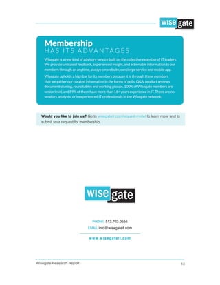 Wisegate Research Report 13
PHONE 512.763.0555
EMAIL info@wisegateit.com
www.wisegateit.com
Would you like to join us? Go to wisegateit.com/request-invite/ to learn more and to
submit your request for membership.
 