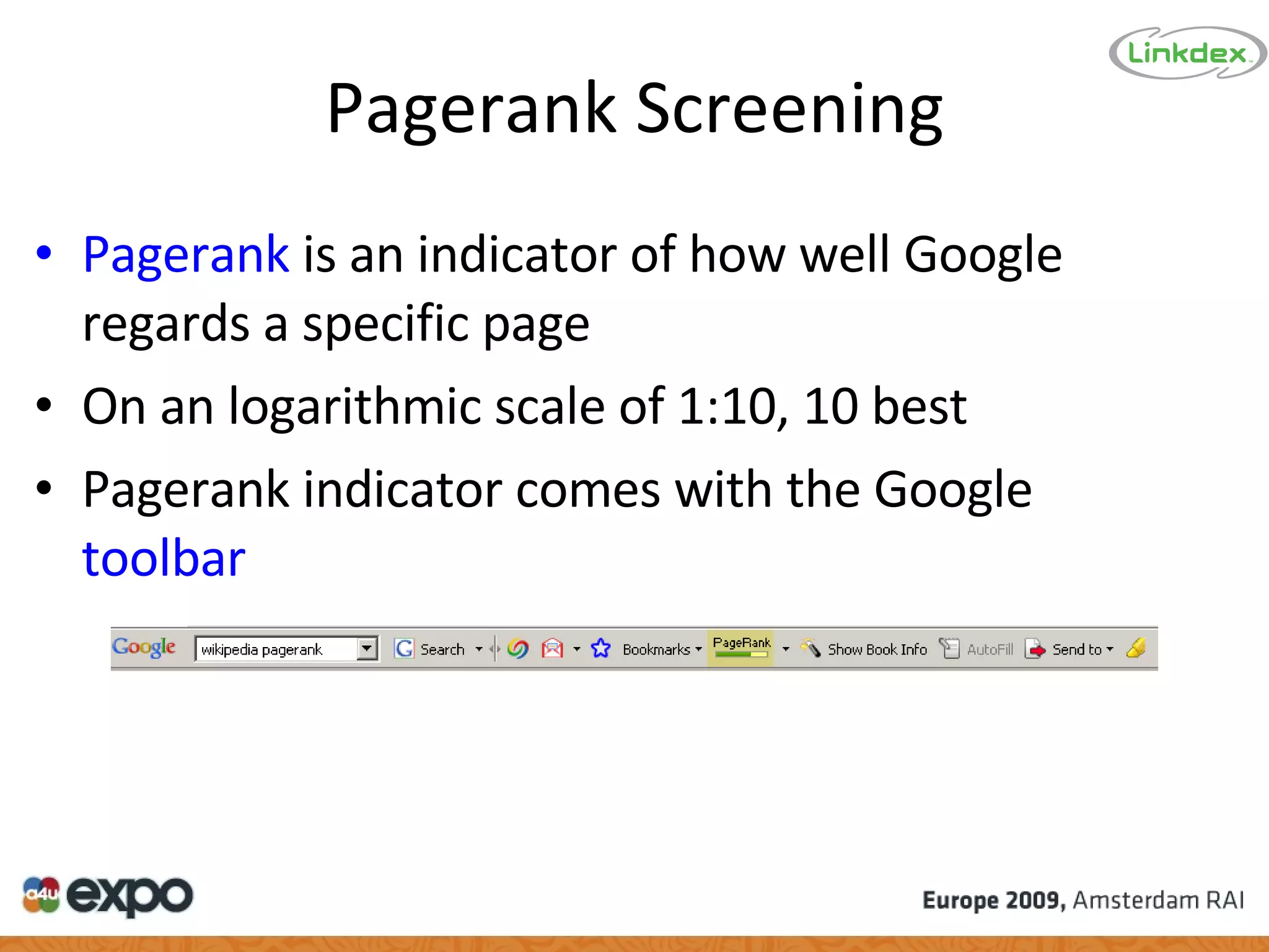 Pagerank Screening Pagerank  is an indicator of how well Google regards a specific page On an logarithmic scale of 1:10, 10 best Pagerank indicator comes with the Google  toolbar 