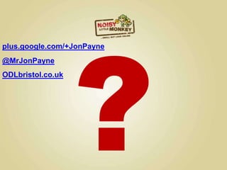plus.google.com/+JonPayne
@MrJonPayne
ODLbristol.co.uk
 