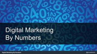 @jonoaldersonDigital Marketing By Numbers
Digital Marketing
By Numbers
 
