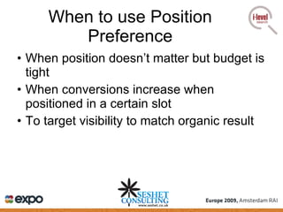 When to use Position Preference When position doesn’t matter but budget is tight When conversions increase when positioned in a certain slot To target visibility to match organic result 