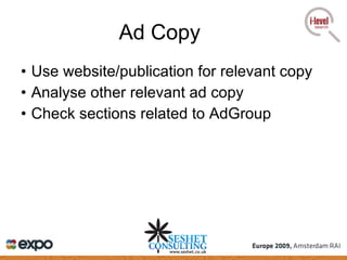 Ad Copy Use website/publication for relevant copy Analyse other relevant ad copy Check sections related to AdGroup 