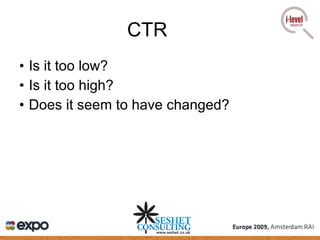 CTR Is it too low? Is it too high? Does it seem to have changed? 