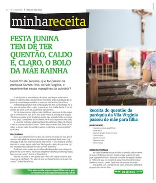 14 A CIDADE SÁBADO, 4 DE JUNHO DE 2016
minhareceita
FESTA JUNINA
TEM DE TER
QUENTÃO, CALDO
E, CLARO, O BOLO
DA MÃE RAINHA
Receita do quentão da
paróquia da Vila Virgínia
passou de mãe para filha
INGREDIENTES
• Ingredientes (receita para 20 litros)
5 kg de açúcar
2 quilos de gengibre (limpa, sem casca)
15 litros de água
3 pacotes de canela
3 pacotes de cravo
2 litros de pinga
MODO DE PREPARO
No caldeirão/panela em que será feito o quentão, colocar metade
do açúcar (2,5kg) para derreter. Quando chegar ao ponto de calda,
jogar a gengibre cortada e amassada e misturar. Em seguida despejar
os 15 litros de água e o restante do açúcar. Nesse momento colocar
também o cravo e a canela. Deixe ferver até que vire um xarope.
Sirva quente, com a medida de dois copos americanos (400ml) de
pinga por jarra de dois litros.
Neste fim de semana, que tal passar na
paróquia Santos Reis, na Vila Virgínia, e
experimentar essas maravilhas da culinária?
O mês de junho já virou sinônimo de comida boa, bingo e muita música
caipira.A tradicional época de quermesses movimenta igrejas e paróquias, que se
juntam à comunidade para celebrar os santos do mês,Antônio, João e Pedro.
As festividades começam hoje na Paróquia Santos Reis, na Vila Virgínia. Por lá,
três itens não podem faltar: o caldo, o quentão e o bolo da Mãe Rainha. O trio é o
sucesso das noites e, sem ele, a quermesse não acontece.
Por trás dessas receitas estão as mãos habilidosas e amorosas de três amigas
que se conheceram há mais de 15 anos, antes mesmo de a Paróquia ser erguida.
“No início era capela, e nós já fazíamos eventos para arrecadar fundos e construir
a nossa igreja”, conta Denise da Silva Pereira, de 48 anos, responsável pelo caldo.
Já o quentão é obra da cabeleireira Maria Helena Cipriano Filipin, de 62 anos,
e vem de costumes da própria família.“Minha mãe costumava fazer festas de São
João e eu sempre cuidei do quentão e quando eu não fazia, as pessoas pediam”,
conta Lena.
MÃE RAINHA
Mas o que realmente enche os olhos e é campeão de vendas em toda festa é
mesmo o bolo gelado de morango da professora aposentada Maria Tereza Cog-
netti Lippi, de 68 anos, o famoso Bolo da Mãe Rainha.“É uma receita de família e,
para mim, é a maior alegria poder fazer.Vai chegando a época de quermesse e já
vou me preparando para fazer em todos os finais de semana”.
Orgulhosas, todas contam que as delícias são tão populares que muita gente
pede por elas o ano inteiro.“As pessoas chegam com vasilhas para levar para casa,
falam que isso é amor”, diverte-se Maria Helena.
Para elas o sucesso só vem quando tudo é feito com cuidado e carinho, duas
coisas que ali não faltam,“é o sabor do amor por Nossa Senhora, ela é quem nos
conduz”, finaliza Maria Tereza.
20 LITROS
Tem uma receita e quer compartilhar com a gen-
te? Mande para receita@jornalacidade.com.br
 