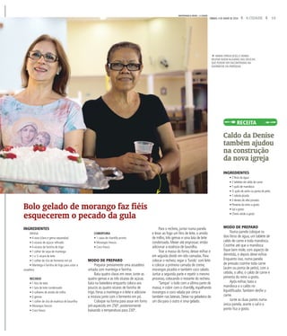 15A CIDADESÁBADO, 4 DE JUNHO DE 2016
Bolo gelado de morango faz fiéis
esquecerem o pecado da gula
Caldo da Denise
também ajudou
na construção
da nova igreja
INGREDIENTES
MASSA
• 4 ovos (clara e gema separadas)
• 3 xícaras de açúcar refinado
• 4 xícaras de farinha de trigo
• 1 colher de sopa de manteiga
• 1 e ½ xícara de leite
• 1 colher de chá de fermento em pó
• Manteiga e farinha de trigo para untar a
assadeira
RECHEIO
• 1 litro de leite
• 1 lata de leite condensado
• 3 colheres de amido de milho
• 3 gemas
• 1 colher de chá de essência de baunilha
• Morangos frescos
• Coco fresco
COBERTURA
• 1 caixa de chantilly pronto
• Morangos frescos
• Coco fresco
MODO DE PREPARO
Preparar previamente uma assadeira
untada com manteiga e farinha.
Bata quatro claras em neve. Junte as
quatro gemas e as três xícaras de açúcar,
bata na batedeira enquanto coloca aos
poucos as quatro xícaras de farinha de
trigo. Ferva a manteiga e o leite e adicione
a mistura junto com o fermento em pó.
Coloque na forma para assar em forno
pré-aquecido em 250º, posteriormente
baixando a temperatura para 230º.
Para o recheio, juntar numa panela
e levar ao fogo um litro de leite, o amido
de milho, três gemas e uma lata de leite
condensado. Mexer até engrossar; então
adicionar a essência de baunilha.
Tirar a massa do forno, deixar esfriar e
em seguida dividir em três camadas. Para
colocar o recheio, regar o ‘fundo’ com leite
e colocar a primeira camada de creme,
morangos picados e também coco ralado.
Juntar a segunda parte e repetir o mesmo
processo, colocando o restante do recheio.
‘Tampar’ o bolo com a última parte de
massa, e cobrir com o chantilly, espalhando
morangos e coco ralada por cima e
também nas laterais. Deixe na geladeira de
um dia para o outro e sirva gelado.
INGREDIENTES
• 2 litros de água
• 2 tabletes de caldo de carne
• 1 quilo de mandioca
• ½ quilo de acém ou ponta de peito
• 1 cebola picada
• 3 dentes de alho picados
• Pimenta do reino a gosto
• Sal a gosto
• Cheiro verde a gosto
MODO DE PREPARO
Numa panela coloque os
dois litros de água, um tablete de
caldo de carne e toda mandioca.
Cozinhe até que a mandioca
fique bem mole, com aspecto de
derretida, e depois deixe esfriar.
Enquanto isso, numa panela
de pressão cozinhe toda carne
(acém ou ponta de peito), com a
cebola, o alho, o caldo de carne e
pimenta do reino a gosto.
Após esfriar, bata a
mandioca e o caldo no
liquidificador.Também desfie a
carne.
Junte as duas partes numa
única panela, acerte o sal e o
ponto fica a gosto.
fMARIA TEREZA (ESQ.) E MARIA
HELENA FAZEM ALGUMAS DAS DELÍCIAS
QUE PODEM SER ENCONTRADAS NA
QUERMESSE DA PARÓQUIA
RECEITA
MASTRANGELO REINO / A CIDADE
 