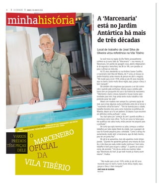6 A CIDADE SÁBADO, 4 DE JUNHO DE 2016
DA
VILA TIBÉRIO
MARCENEIROO
fJOSÉ FAZENDO AQUILO QUE MAIS GOSTA: TRABALHAR NA SUA ‘MARCENARIA’, QUE UM DIA
AINDA VAI TER UM NOME.‘TALVEZ SEJA MARCENARIA DO JOSÉ’, CONTA
OFICIAL
VVVÁRIOS
PRRRÉDIOS
TÊMPEÇAS
DELE
Se você mora na região da Vila Tibério provavelmente
conhece ou já ouviu falar da “Marcenaria” – isso mesmo, só
Marcenaria. Um portão de garagem cinza, aberto religiosamen-
te de segunda a sexta-feira, das 8h às 18h, com paradas só
para o almoço ao meio-dia.
Há 35 anos atendendo na rua Antônio Soares Castilho,
o marceneiro José Silva de Oliveira, de 71 anos, já morava no
Jardim Antártica antes mesmo de pensar em abrir o negócio.
“Me mudei para cá em 1976, então já são 40 anos morando
aqui no bairro. Gosto muito dessa região, aqui, graças a Deus, é
bem tranquilo”.
Ele também não imaginava que passaria a ser tão conhe-
cido e querido pela vizinhança. Muitas casas e prédios pelo
bairro tem um pouquinho do suor e da história do marceneiro.
“Felizmente o bairro cresceu bastante e trouxe muitas opor-
tunidades para mim, hoje ainda tenho muito trabalho e não
pretendo parar tão cedo”.
Mexer com madeira nem sempre foi a primeira opção de
José, que já teve algumas outras profissões antes de se tornar o
“marceneiro oficial do bairro”.“Vim da fazenda para a cidade,
trabalhei durante cinco anos como motorista na prefeitura de
Ribeirão, depois saí e fui ser pedreiro. Só depois é que encontrei
em definitivo minha profissão”, conta.
Seu José optou por ‘começar do zero’ quando escolheu a
marcenaria como novo ofício.“Eu fiz um curso no Senai para
me qualificar, não sabia muito, então precisei me preparar para
a profissão”.
Ele conta que após terminar as aulas, começou a realizar
trabalhos por toda região Oeste da cidade, mas a garagem de
casa foi ficando pequena para a atividade.“Como o serviço foi
aumentando, resolvi abrir a marcenaria, aqui do lado mesmo,
para ter um ponto fixo”.
Ele até já se aposentou, mas não aguentou muito tempo
parado.“Quando me aposentei ganhava uma mixaria do Esta-
do, e não dava pra nada, então resolvi continuar. E tem outra,
trabalhar é bom para ocupar a cabeça”. E quanto ao curioso
nome, ele promete:“Um dia eu ainda vou inventar, talvez
seja ‘Marcenaria do José’ já que todo mundo já chama assim
mesmo”, finaliza.
minhahistória A ‘Marcenaria’
está no Jardim
Antártica há mais
de três décadas
Local de trabalho de José Silva de
Oliveira virou referência na Vila Tibério
MASTRANGELOREINO/ACIDADE
“Me mudei para cá em 1976, então já são 40 anos
morando aqui no bairro. Gosto muito dessa região, aqui,
graças a Deus, é bem tranquilo”
JOSÉ SILVA DE OLIVEIRA
Marceneiro
 