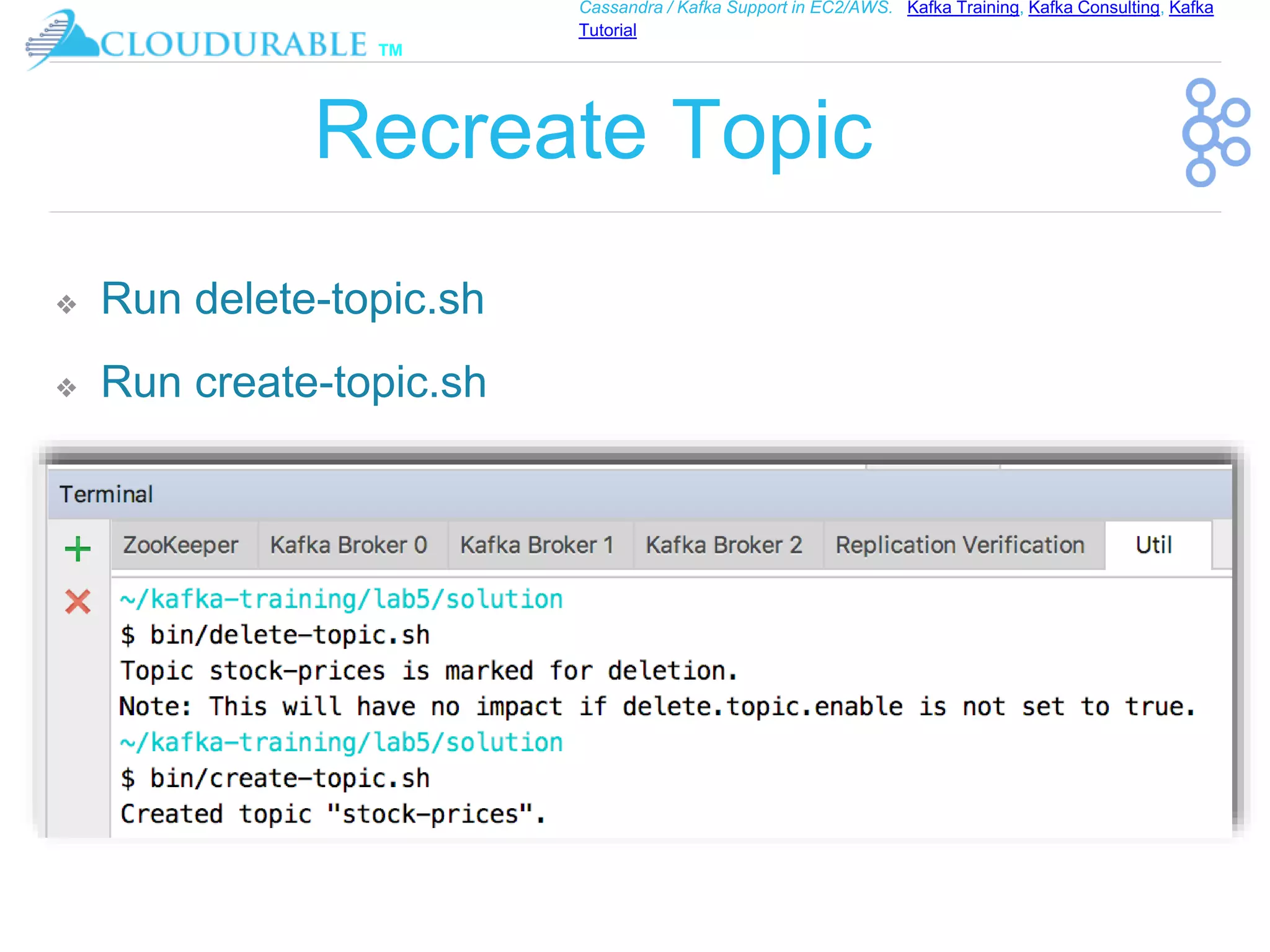 ™
Cassandra / Kafka Support in EC2/AWS. Kafka Training, Kafka Consulting, Kafka
Tutorial
Recreate Topic
❖ Run delete-topic.sh
❖ Run create-topic.sh
 
